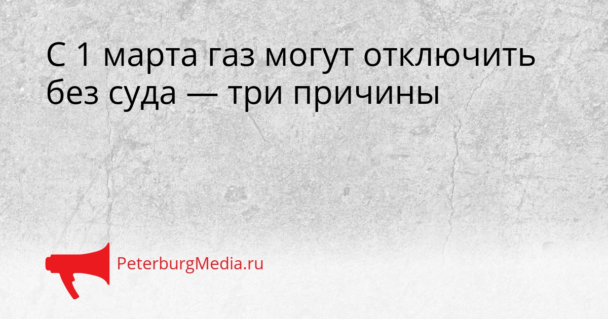 С 1 марта газ могут отключить без суда — три причины Сгенерировано