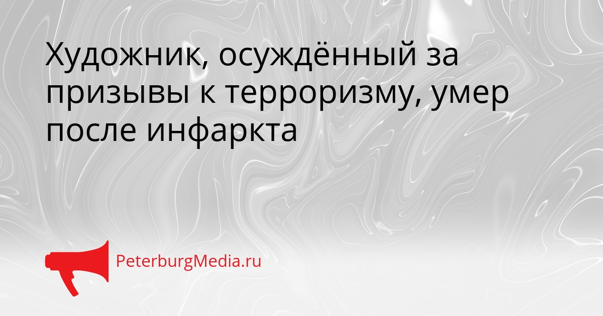 Художник, осуждённый за призывы к терроризму, умер после инфаркта Сгенерировано