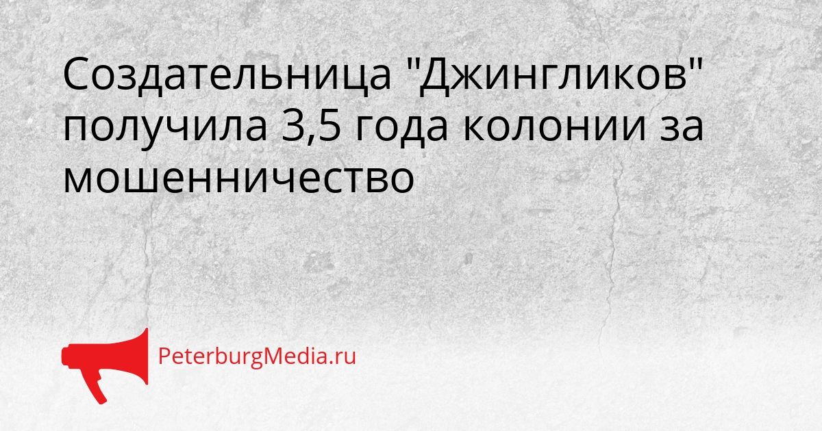 Создательница &quotДжингликов&quot получила 3,5 года колонии за мошенничество Сгенерировано
