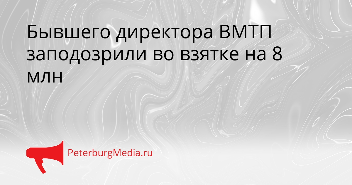 Бывшего директора ВМТП заподозрили во взятке на 8 млн Сгенерировано