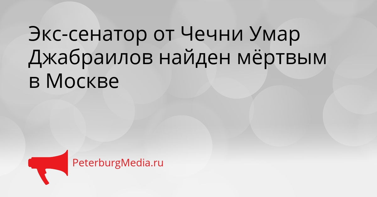 Экс-сенатор от Чечни Умар Джабраилов найден мёртвым в Москве Сгенерировано