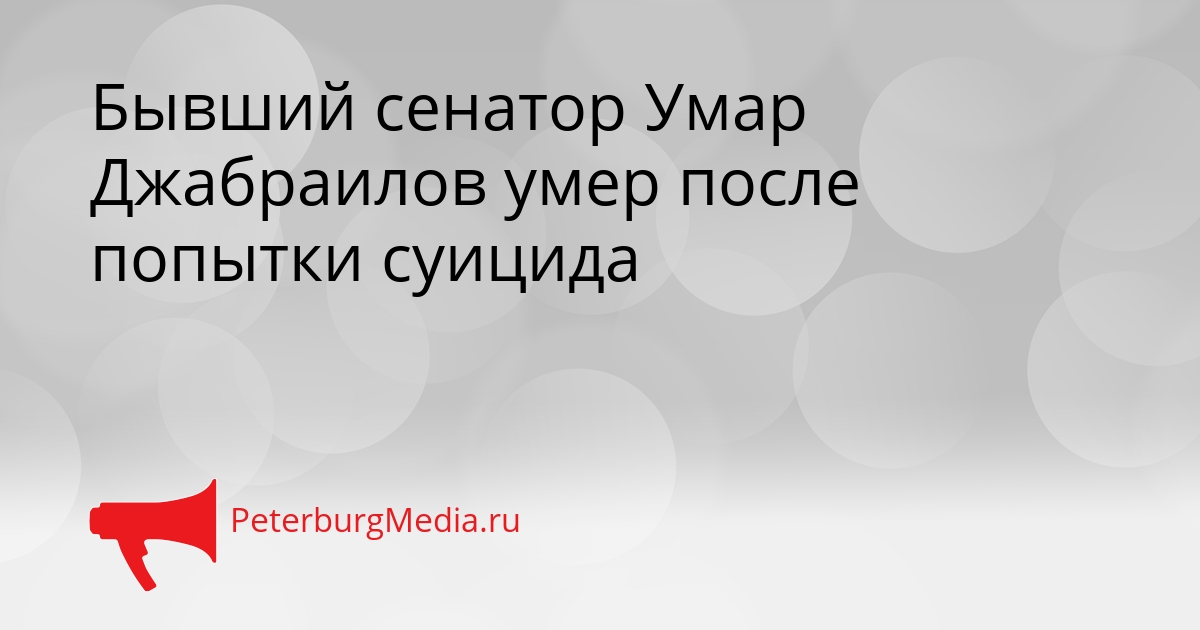 Бывший сенатор Умар Джабраилов умер после попытки суицида Сгенерировано