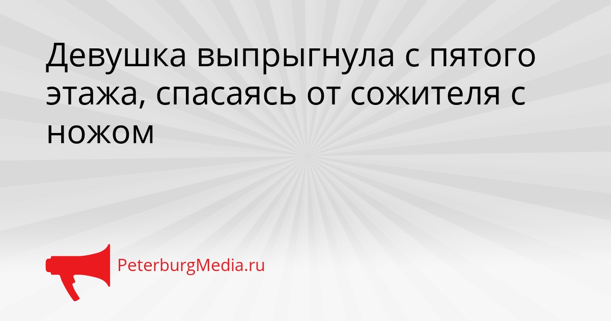 Девушка выпрыгнула с пятого этажа, спасаясь от сожителя с ножом Сгенерировано