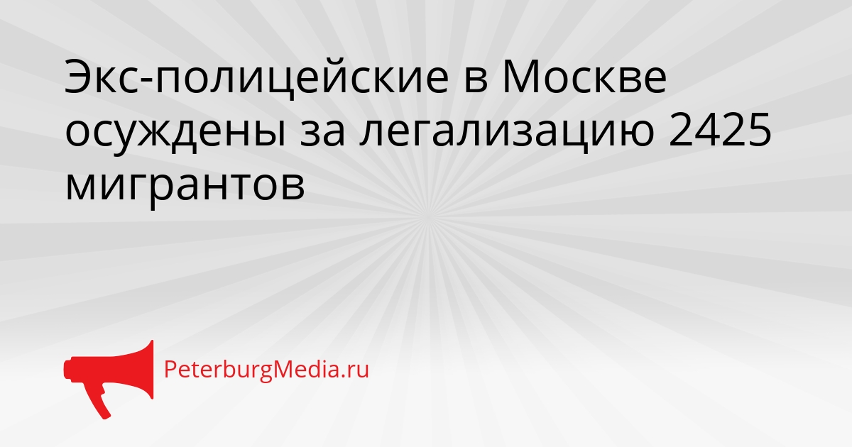 Экс-полицейские в Москве осуждены за легализацию 2425 мигрантов Сгенерировано