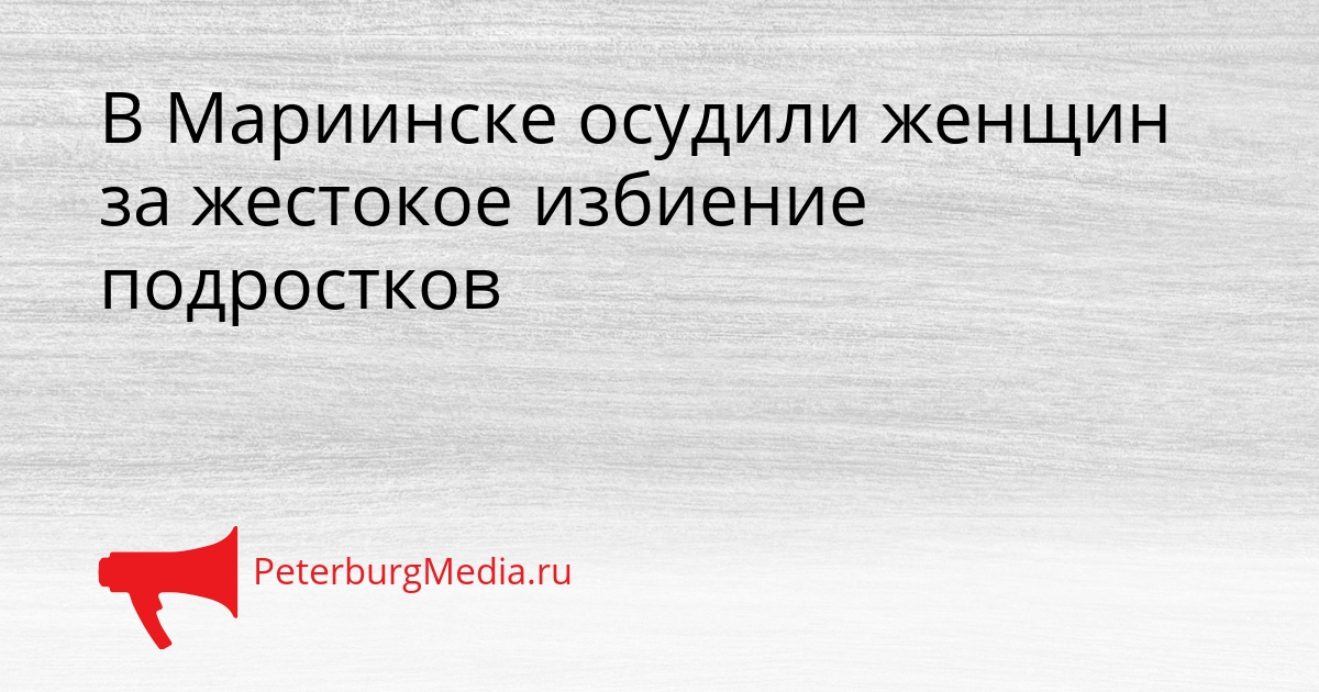 В Мариинске осудили женщин за жестокое избиение подростков Сгенерировано