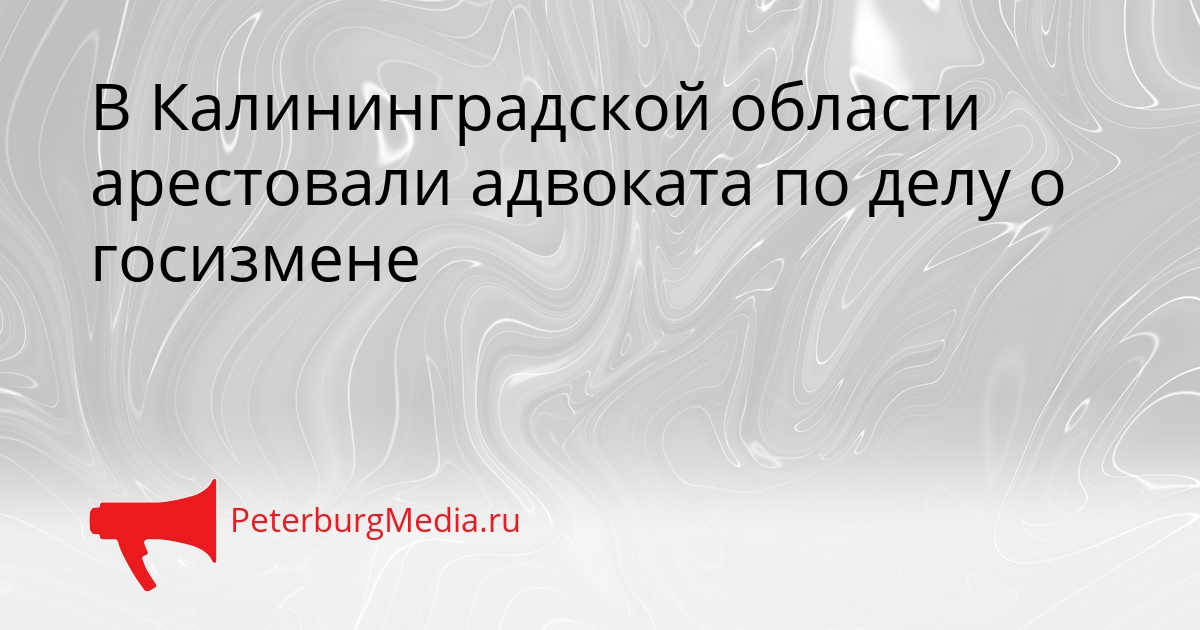 В Калининградской области арестовали адвоката по делу о госизмене Сгенерировано