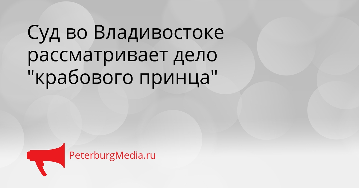 Суд во Владивостоке рассматривает дело &quotкрабового принца&quot Сгенерировано