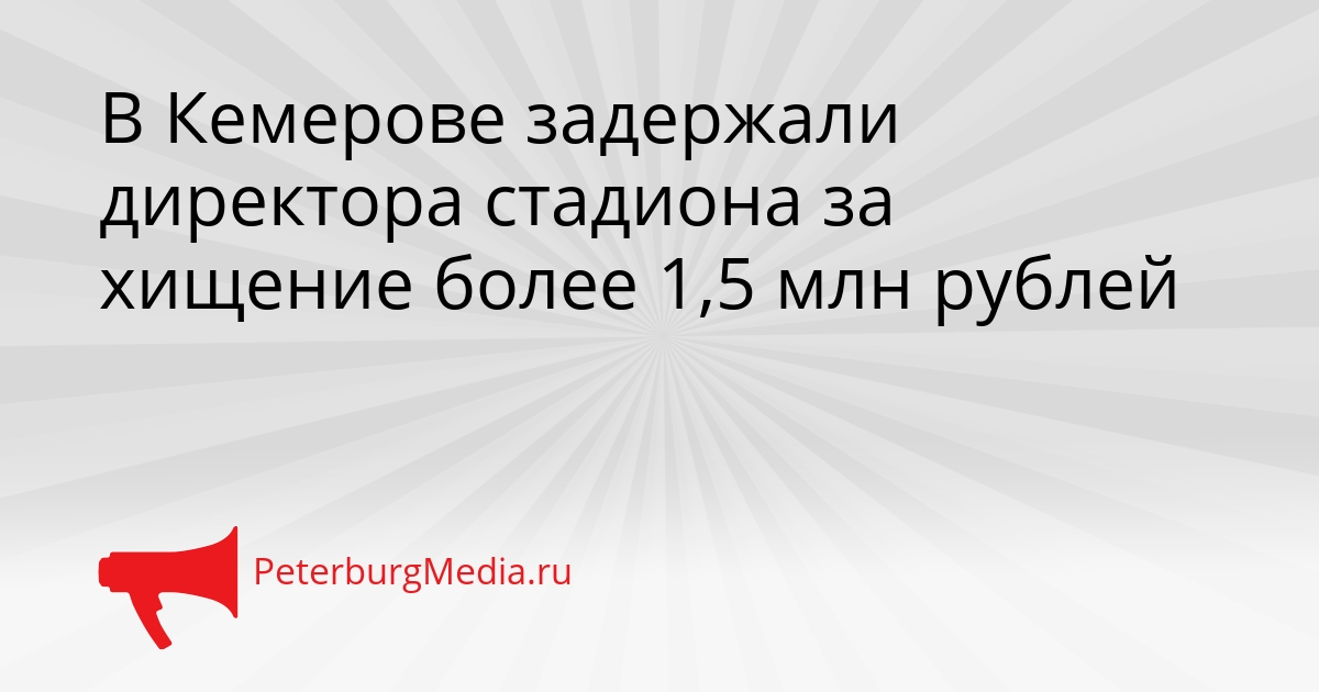 В Кемерове задержали директора стадиона за хищение более 1,5 млн рублей Сгенерировано