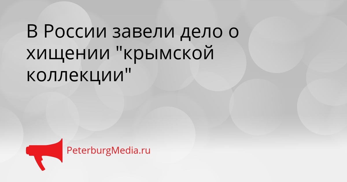 В России завели дело о хищении &quotкрымской коллекции&quot Сгенерировано