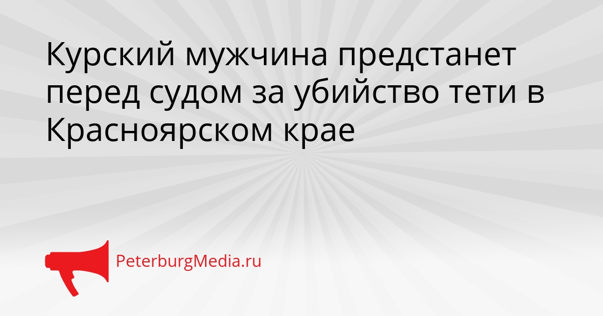 Курский мужчина предстанет перед судом за убийство тети в Красноярском крае Сгенерировано
