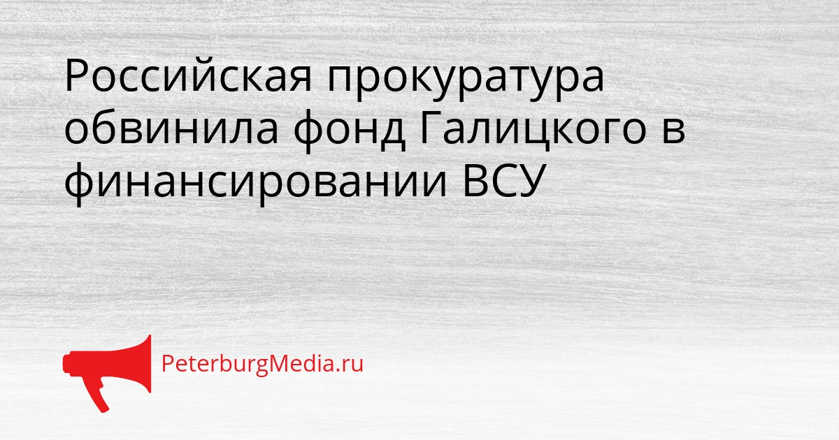Российская прокуратура обвинила фонд Галицкого в финансировании ВСУ Сгенерировано