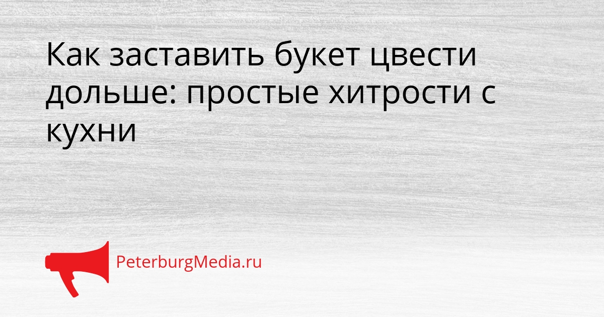 Как заставить букет цвести дольше: простые хитрости с кухни Сгенерировано