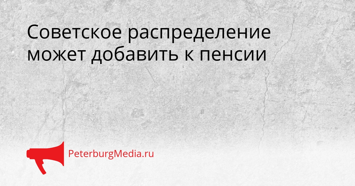 Советское распределение может добавить к пенсии Сгенерировано