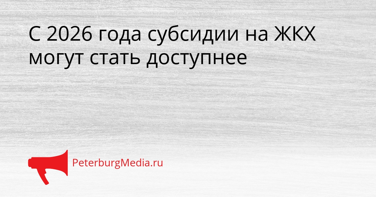 С 2026 года субсидии на ЖКХ могут стать доступнее Сгенерировано