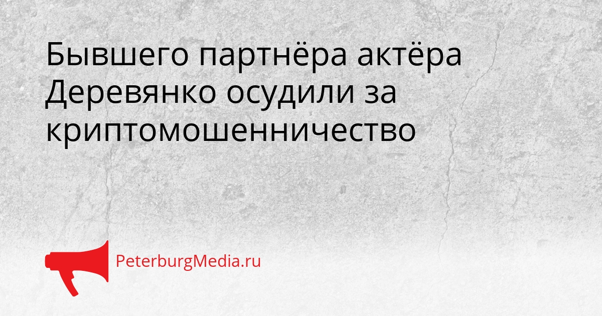 Бывшего партнёра актёра Деревянко осудили за криптомошенничество Сгенерировано