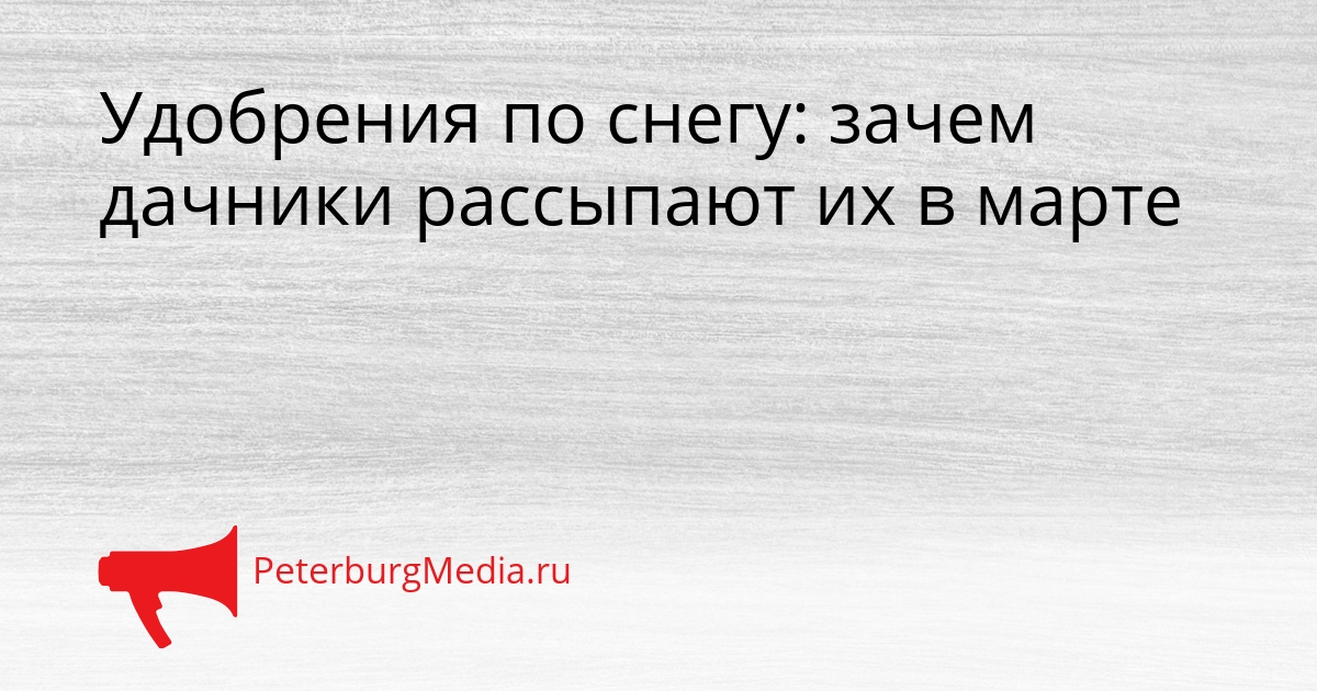 Удобрения по снегу: зачем дачники рассыпают их в марте Сгенерировано