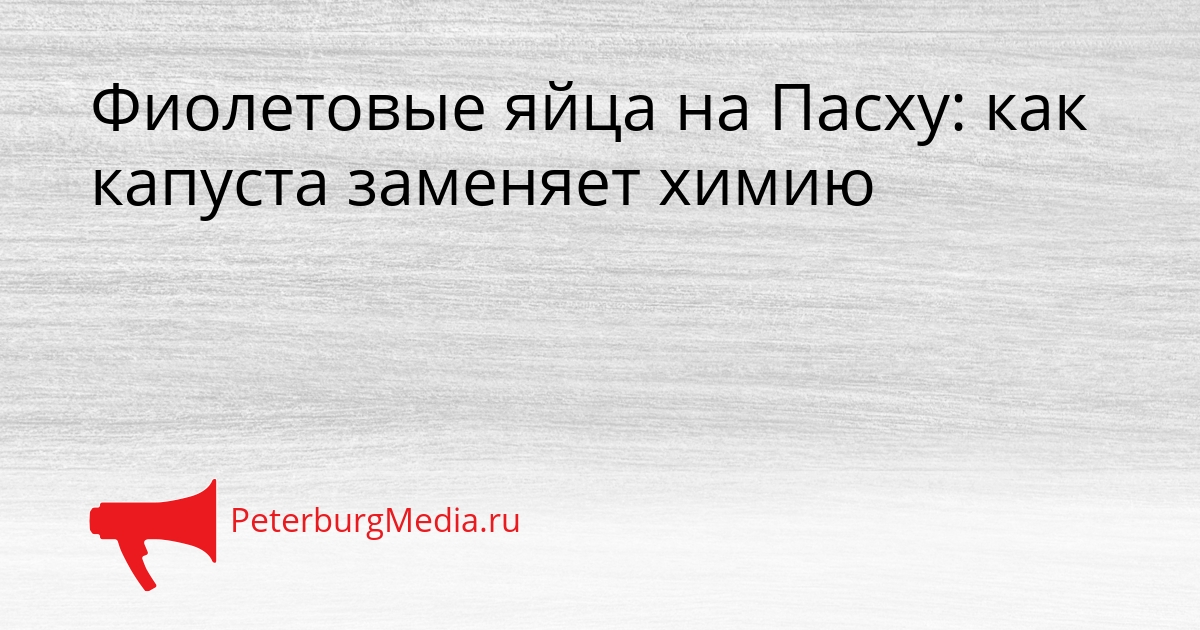 Фиолетовые яйца на Пасху: как капуста заменяет химию Сгенерировано