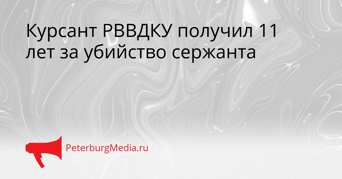 Курсант РВВДКУ получил 11 лет за убийство сержанта Сгенерировано