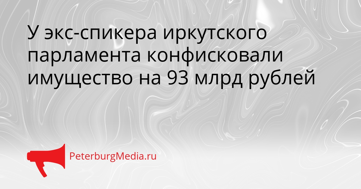 У экс-спикера иркутского парламента конфисковали имущество на 93 млрд рублей Сгенерировано