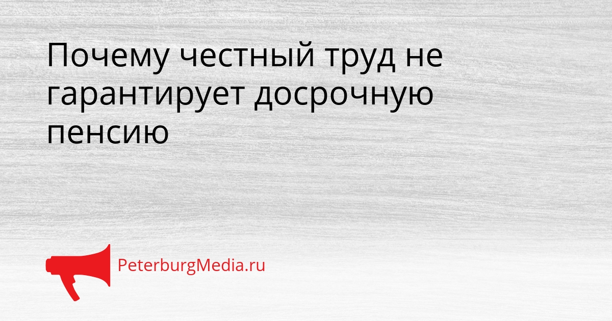 Почему честный труд не гарантирует досрочную пенсию Сгенерировано