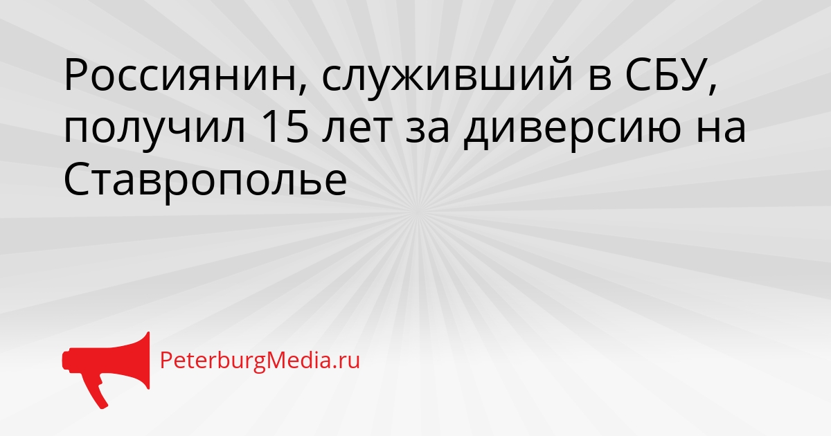 Россиянин, служивший в СБУ, получил 15 лет за диверсию на Ставрополье Сгенерировано