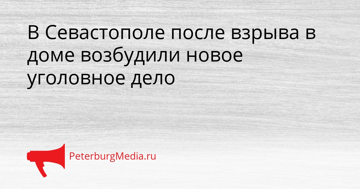 В Севастополе после взрыва в доме возбудили новое уголовное дело Сгенерировано