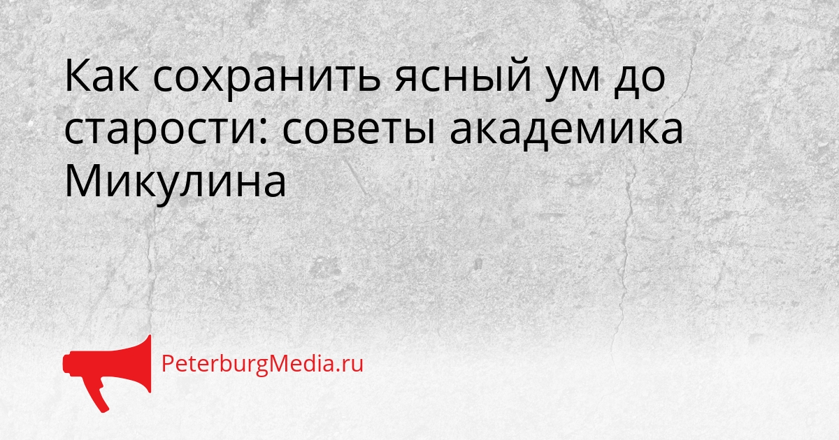 Как сохранить ясный ум до старости: советы академика Микулина Сгенерировано