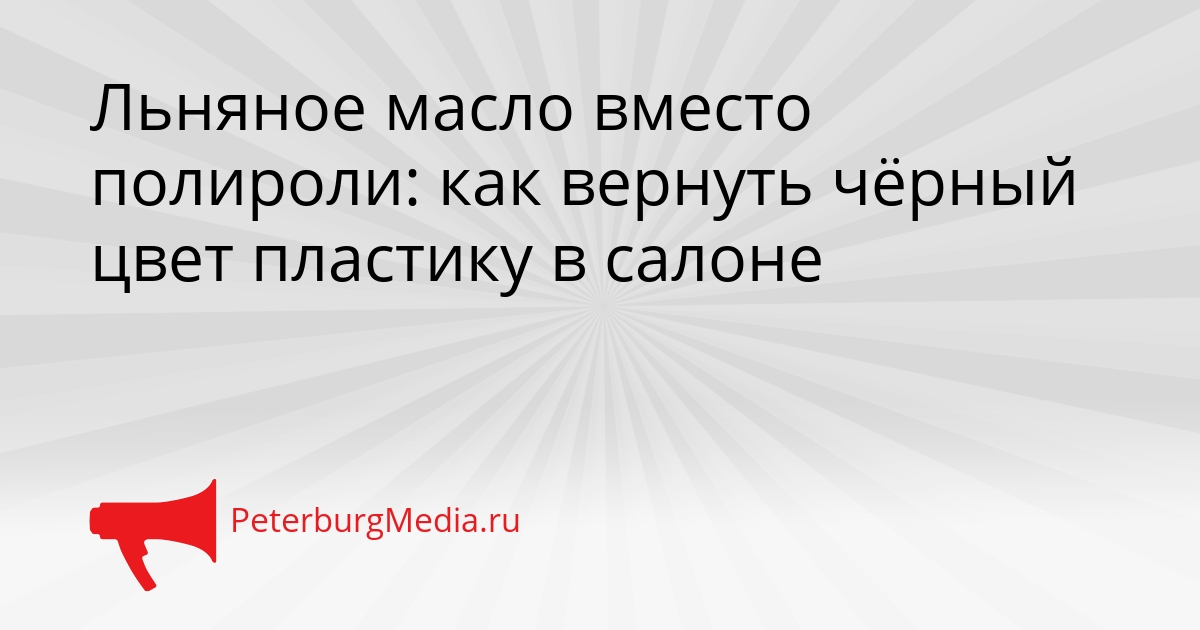 Льняное масло вместо полироли: как вернуть чёрный цвет пластику в салоне Сгенерировано