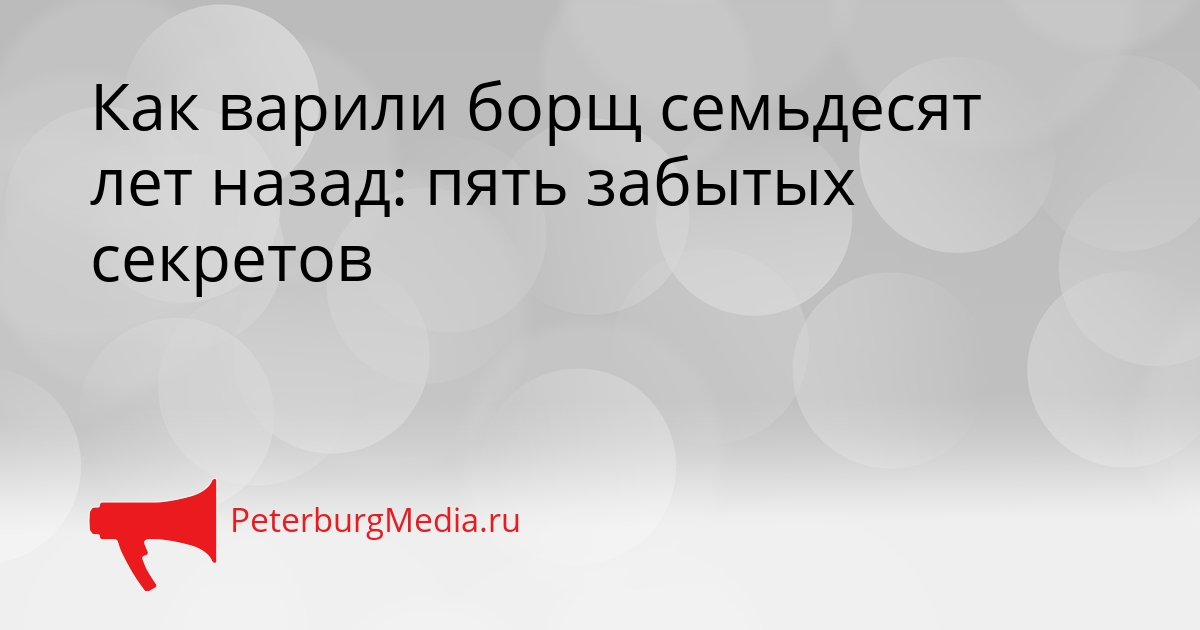 Как варили борщ семьдесят лет назад: пять забытых секретов Сгенерировано