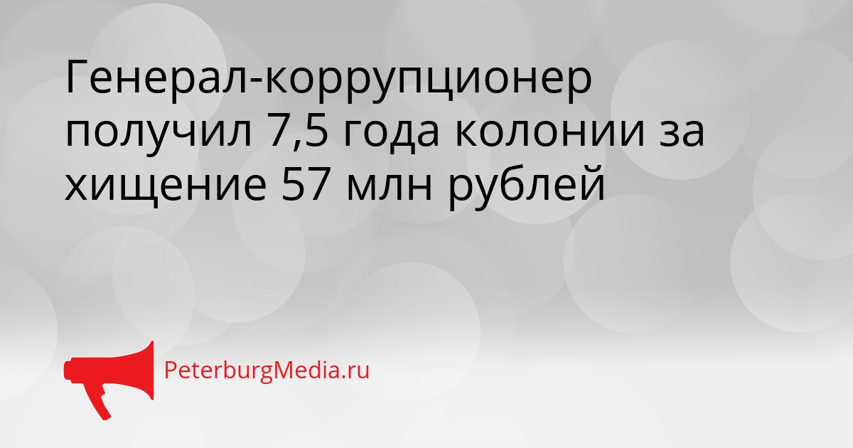 Генерал-коррупционер получил 7,5 года колонии за хищение 57 млн рублей Сгенерировано