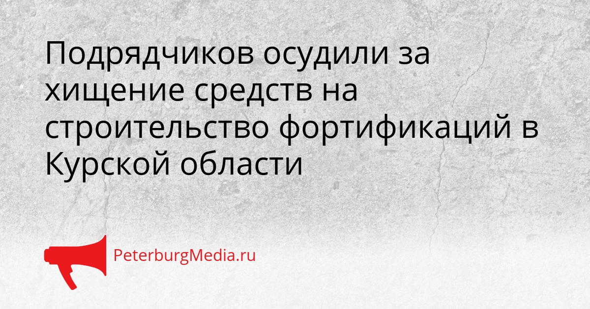 Подрядчиков осудили за хищение средств на строительство фортификаций в Курской области Сгенерировано
