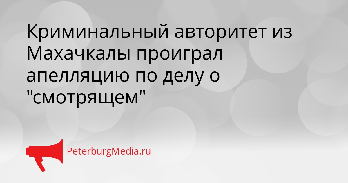 Криминальный авторитет из Махачкалы проиграл апелляцию по делу о &quotсмотрящем&quot Сгенерировано