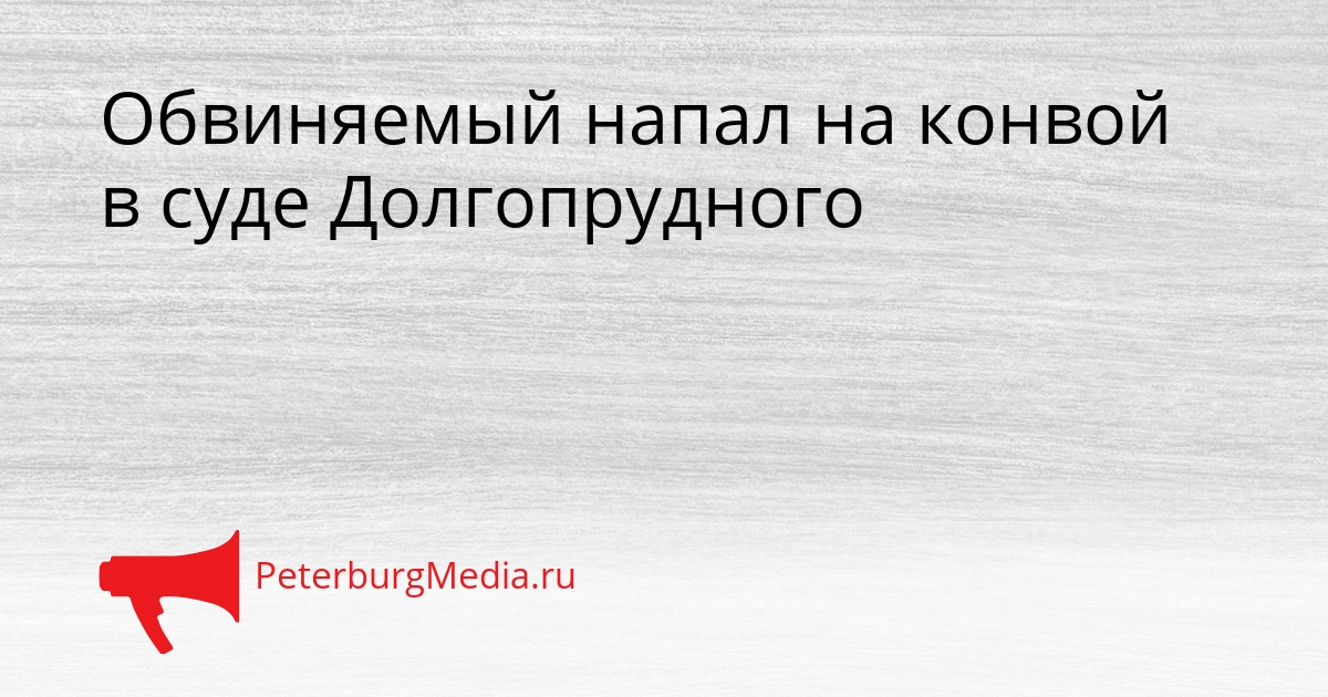 Обвиняемый напал на конвой в суде Долгопрудного Сгенерировано