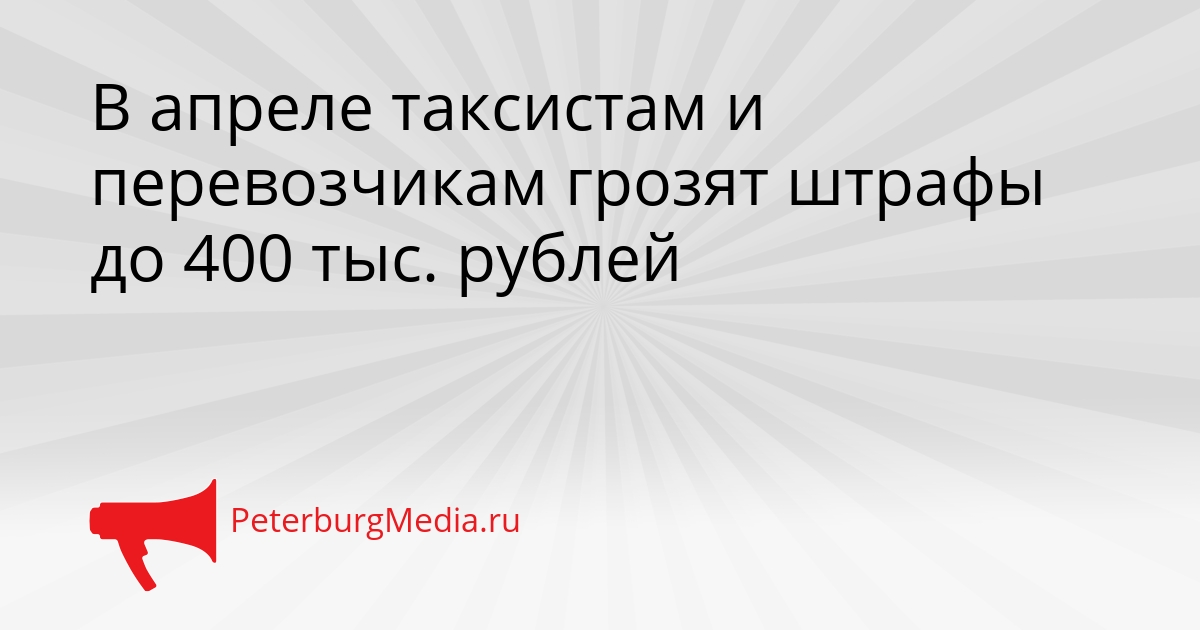 В апреле таксистам и перевозчикам грозят штрафы до 400 тыс. рублей Сгенерировано