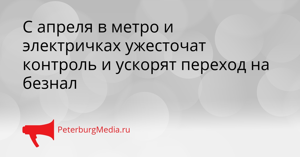 С апреля в метро и электричках ужесточат контроль и ускорят переход на безнал Сгенерировано