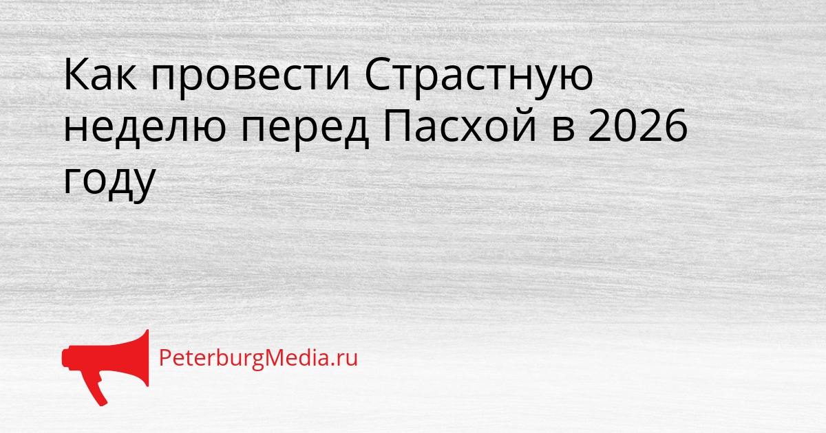Как провести Страстную неделю перед Пасхой в 2026 году Сгенерировано