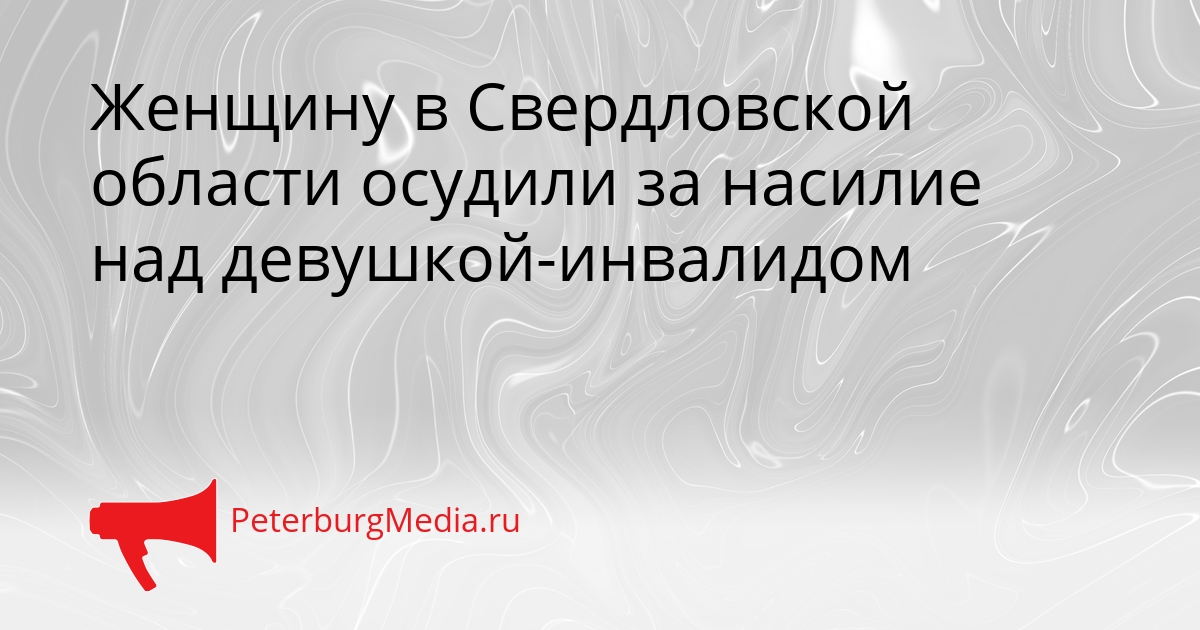 Женщину в Свердловской области осудили за насилие над девушкой-инвалидом Сгенерировано