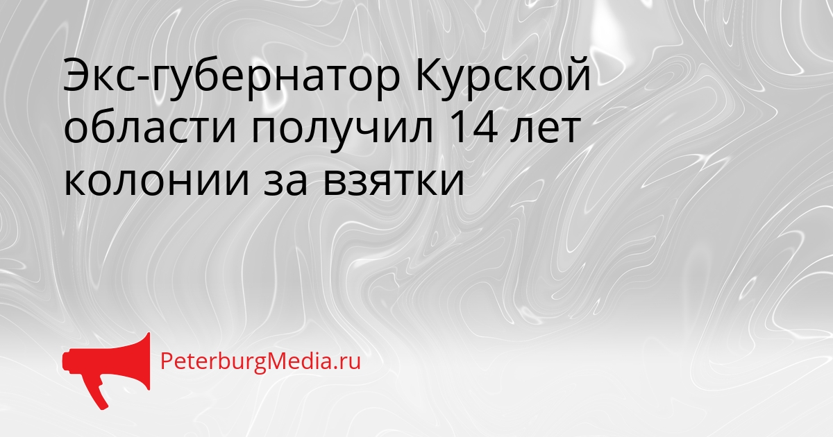 Экс-губернатор Курской области получил 14 лет колонии за взятки Сгенерировано