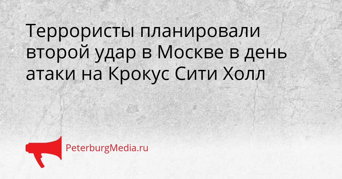 Террористы планировали второй удар в Москве в день атаки на Крокус Сити Холл Сгенерировано