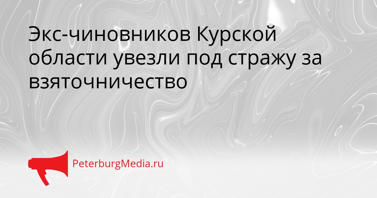 Экс-чиновников Курской области увезли под стражу за взяточничество Сгенерировано