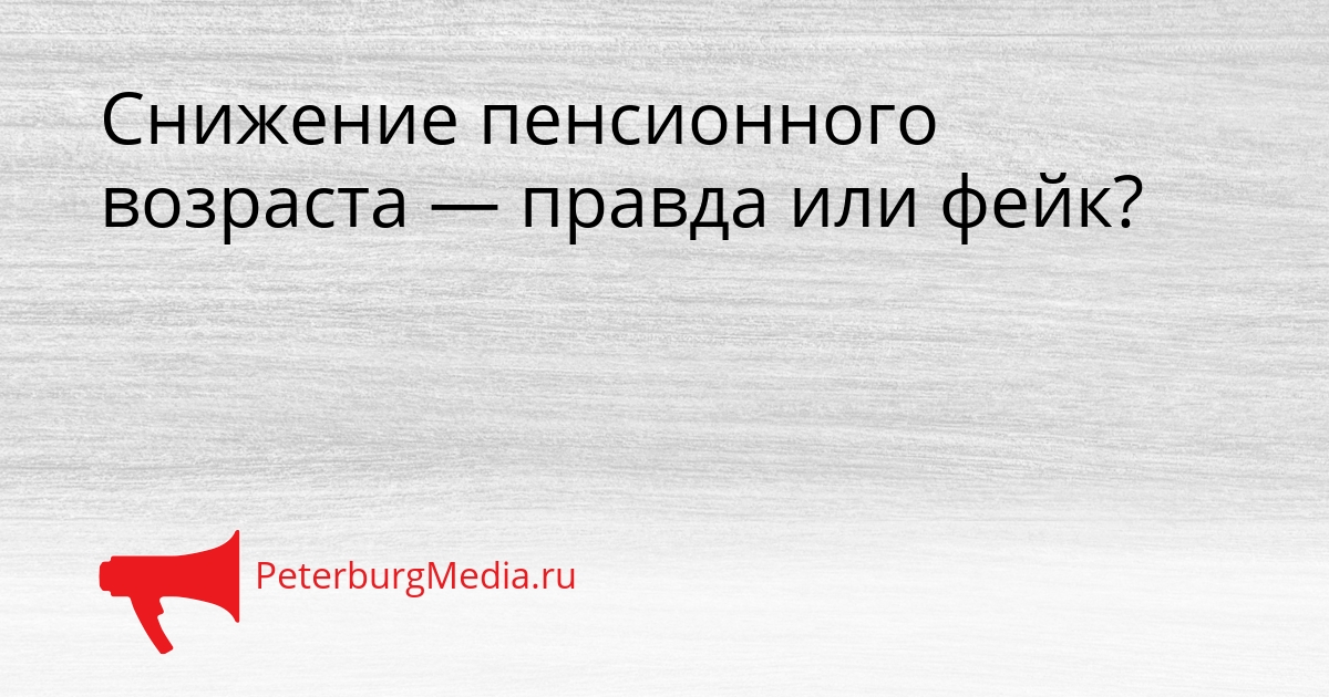 Снижение пенсионного возраста — правда или фейк? Сгенерировано
