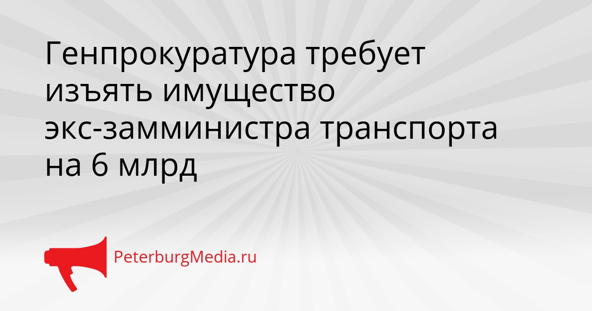 Генпрокуратура требует изъять имущество экс-замминистра транспорта на 6 млрд Сгенерировано