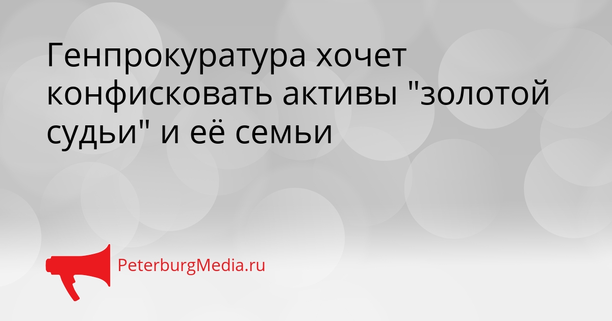 Генпрокуратура хочет конфисковать активы &quotзолотой судьи&quot и её семьи Сгенерировано