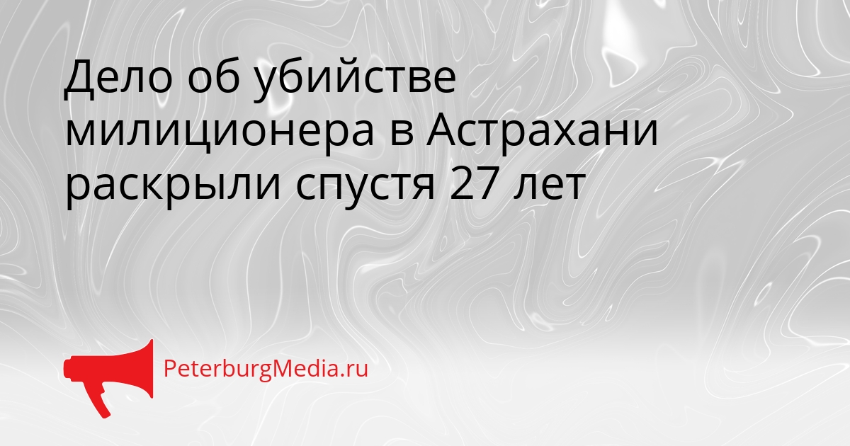 Дело об убийстве милиционера в Астрахани раскрыли спустя 27 лет Сгенерировано