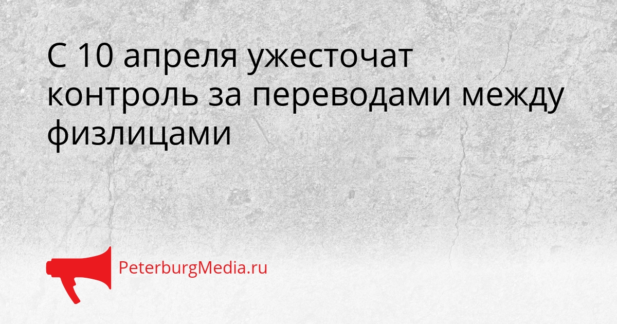 С 10 апреля ужесточат контроль за переводами между физлицами Сгенерировано