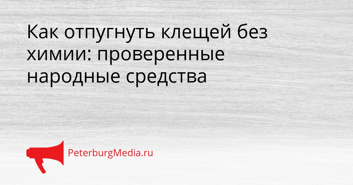Как отпугнуть клещей без химии: проверенные народные средства Сгенерировано
