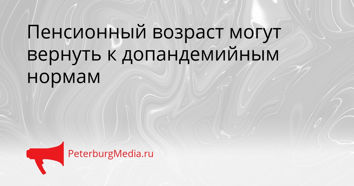 Пенсионный возраст могут вернуть к допандемийным нормам Сгенерировано