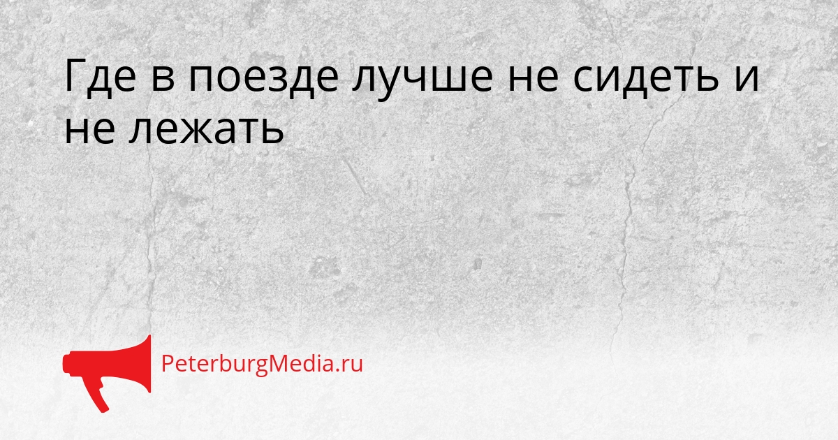 Где в поезде лучше не сидеть и не лежать Сгенерировано