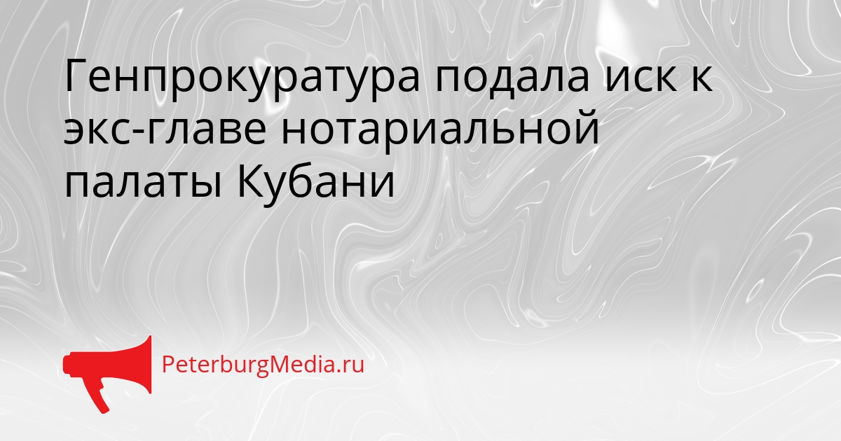 Генпрокуратура подала иск к экс-главе нотариальной палаты Кубани Сгенерировано
