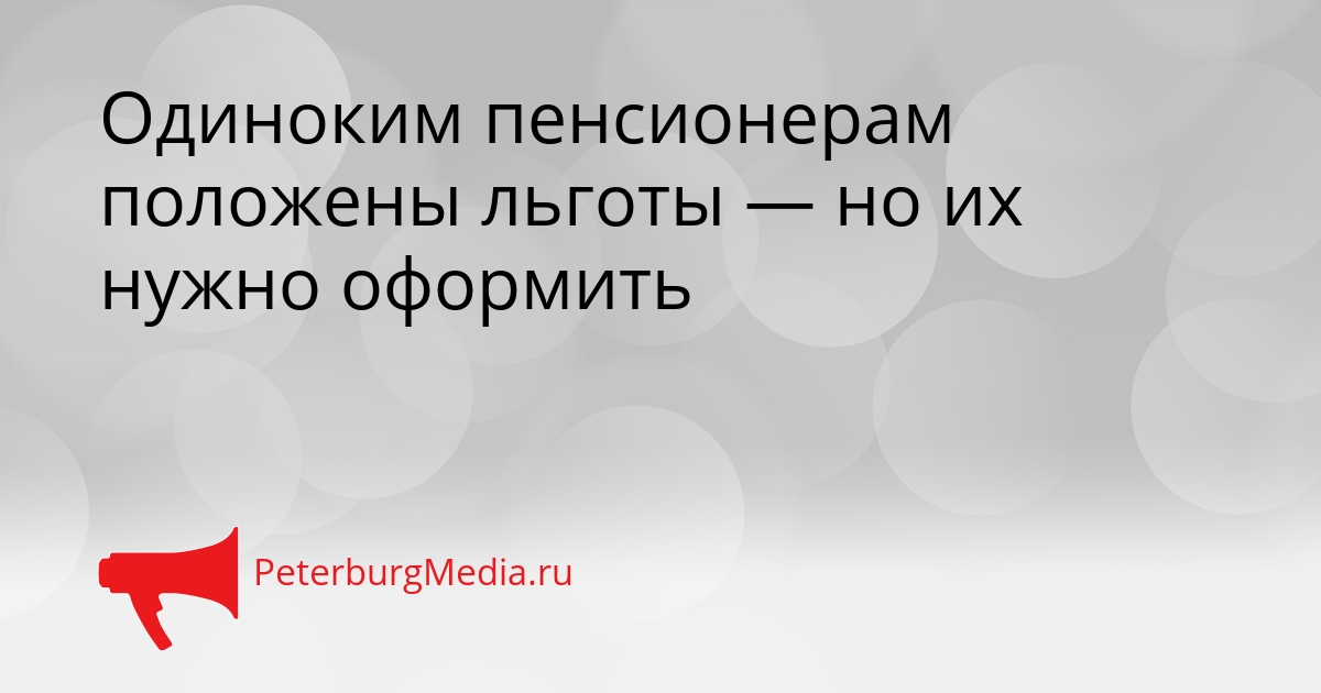 Одиноким пенсионерам положены льготы — но их нужно оформить Сгенерировано